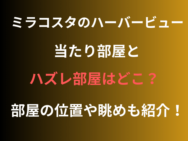 ミラコスタのハーバービューの当たり部屋とハズレ部屋はどこ？部屋の位置や眺めも紹介