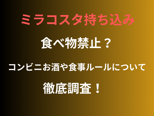 ミラコスタ持ち込み食べ物禁止？コンビニお酒や食事ルールについて徹底調査！