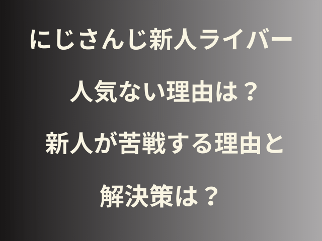 にじさんじ新人ライバー人気ない理由は？新人が苦戦する理由と解決策は？