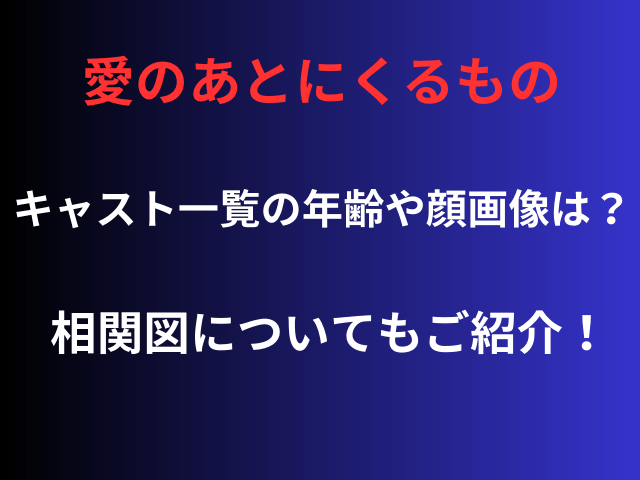 愛のあとにくるものキャスト一覧の年齢や顔画像は？相関図についてもご紹介！