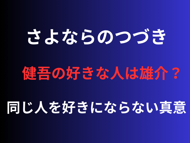 さよならのつづき健吾の好きな人は雄介？同じ人を好きにならない真意