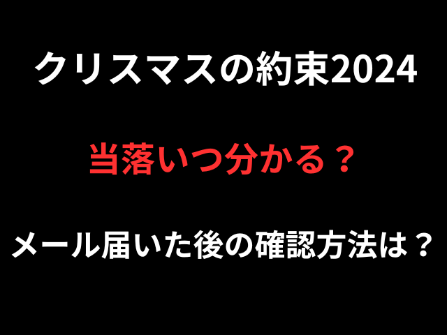 クリスマスの約束2024当落いつ分かる？メール届いた後の確認方法は？