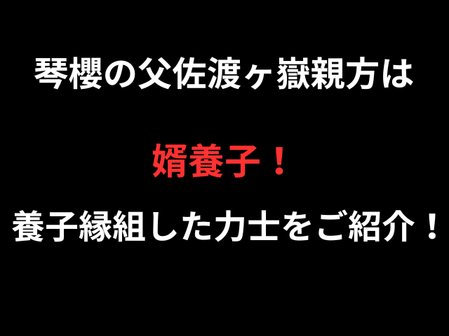 琴櫻の父佐渡ヶ嶽親方は婿養子！養子縁組した力士をご紹介！