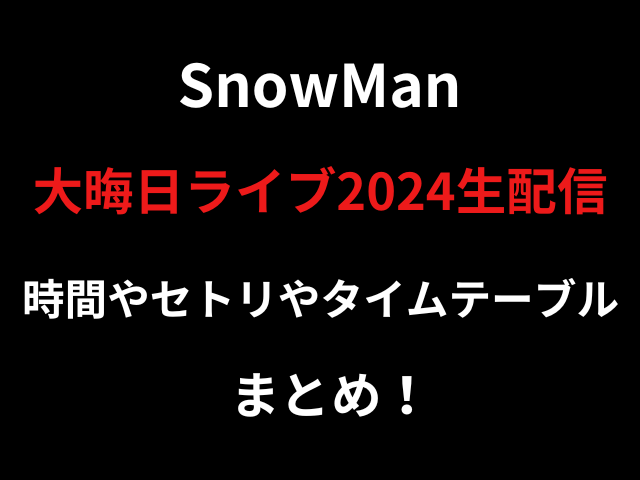 SnowMan大晦日ライブ2024生配信時間やセトリやタイムテーブルまとめ！