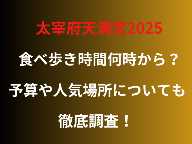 太宰府天満宮2025食べ歩き時間何時から？予算や人気場所についても徹底調査！