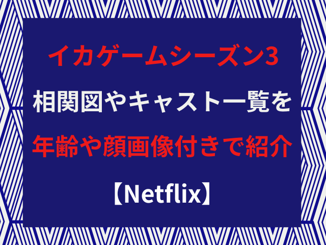 イカゲームシーズン3相関図やキャスト一覧を年齢や顔画像付きで紹介【Netflix】