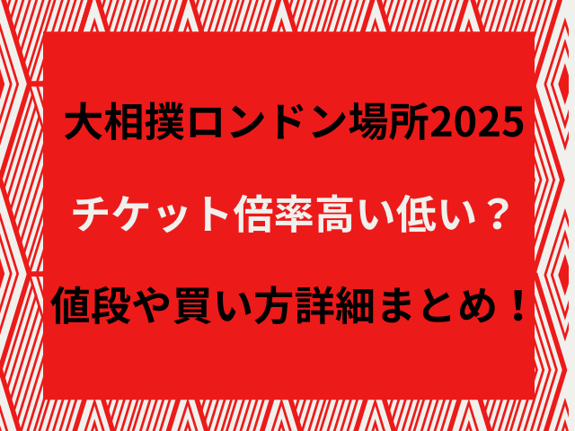 大相撲ロンドン場所2025チケット倍率高い低い？値段や買い方詳細まとめ！
