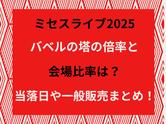 ミセスライブ2025バベルの塔の倍率と会場比率は？当落日や一般販売まとめ！