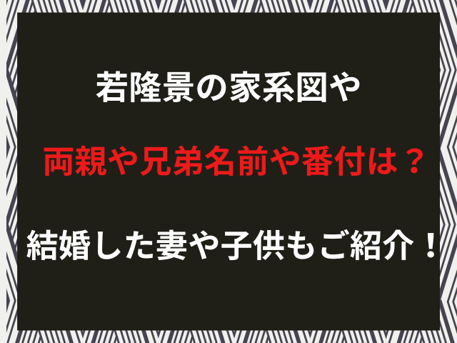若隆景の家系図や両親や兄弟名前や番付は？結婚した妻や子供もご紹介！（2026年2月）
