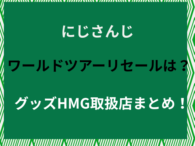 にじさんじワールドツアーリセールは？グッズHMG取扱店まとめ！