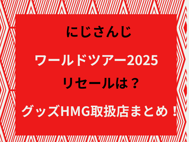 にじさんじワールドツアー2025リセールは？グッズHMG取扱店まとめ！