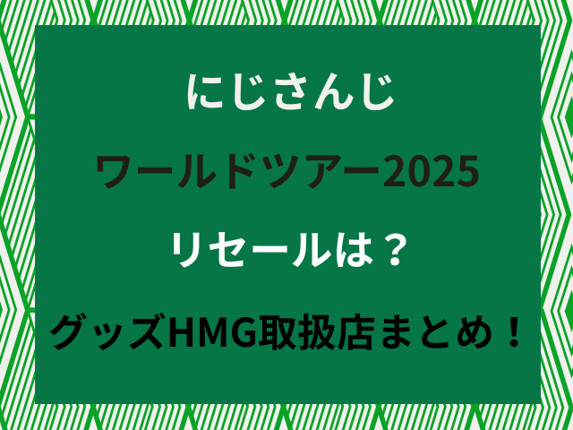 にじさんじワールドツアー2025リセールは?グッズHMG取扱店まとめ!