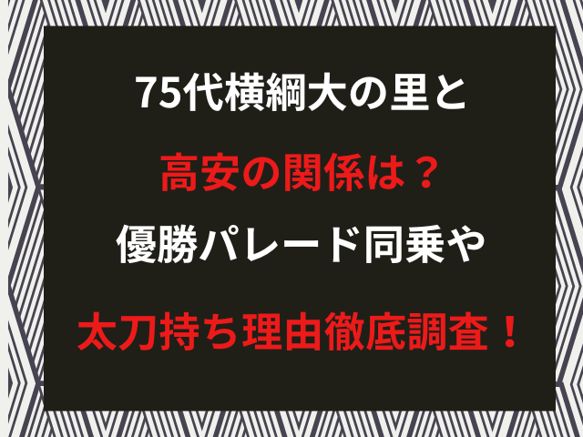 75代横綱大の里と高安の関係は？優勝パレード同乗や太刀持ち理由徹底調査！