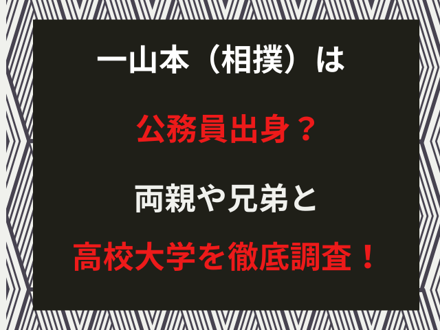 一山本（相撲）は公務員出身？両親や兄弟と高校大学を徹底調査！