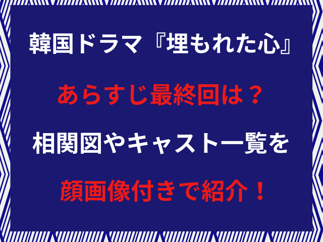 韓国ドラマ『埋もれた心』あらすじ最終回は？相関図やキャスト一覧も顔画像付きで紹介！