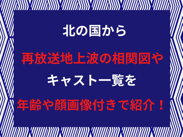 北の国から再放送地上波の相関図やキャスト一覧を年齢や顔画像付きで紹介！