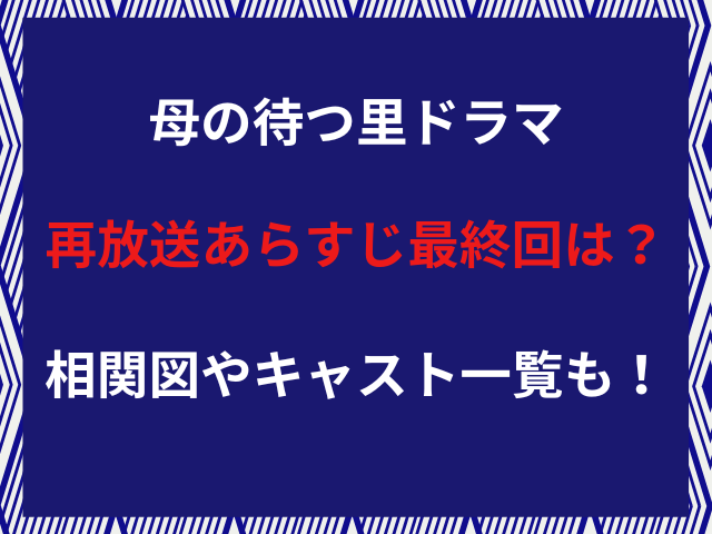 母の待つ里ドラマ再放送あらすじ最終回は？相関図やキャスト一覧も！
