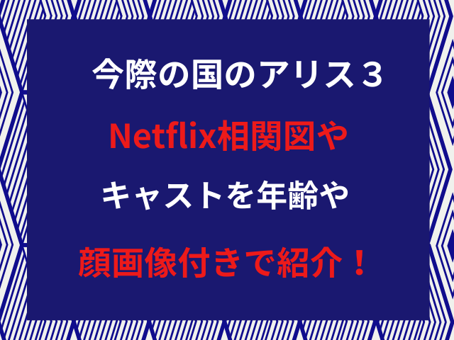 今際の国のアリス3Netflix相関図やキャストを年齢や顔画像付きで紹介！