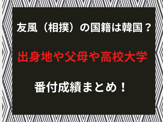 友風（相撲）の国籍は韓国？出身地や父母や高校大学・番付成績まとめ！