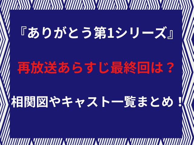 『ありがとう第1シリーズ』再放送あらすじ最終回は？相関図やキャスト一覧まとめ！