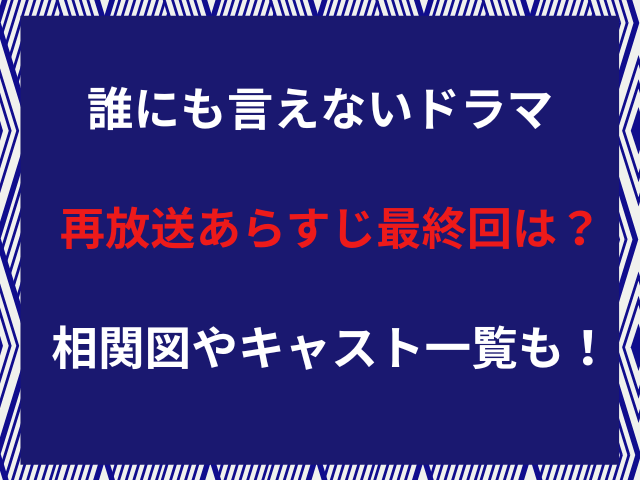 誰にも言えないドラマ再放送あらすじ最終回は？相関図やキャスト一覧も！