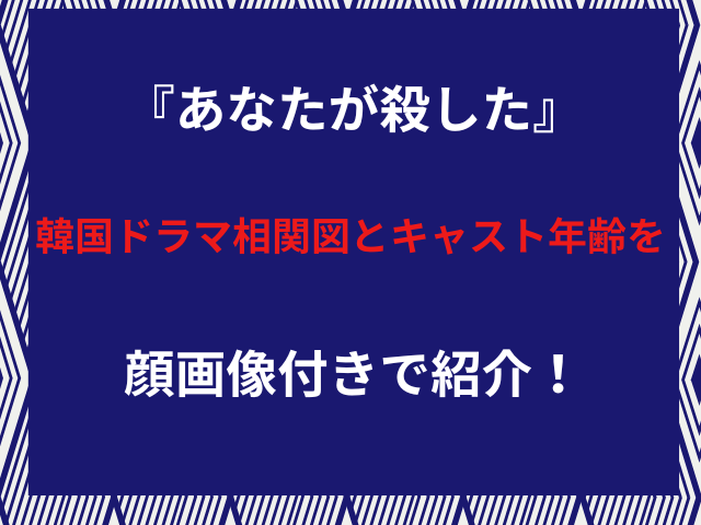 『あなたが殺した』韓国ドラマ相関図とキャスト年齢を顔画像付きで紹介！