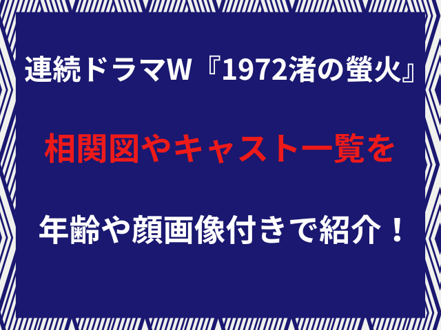 連続ドラマW『1972渚の螢火』相関図やキャスト一覧を年齢や顔画像付きで紹介！