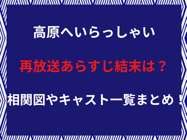 高原へいらっしゃい再放送あらすじ結末は？相関図やキャスト一覧まとめ！