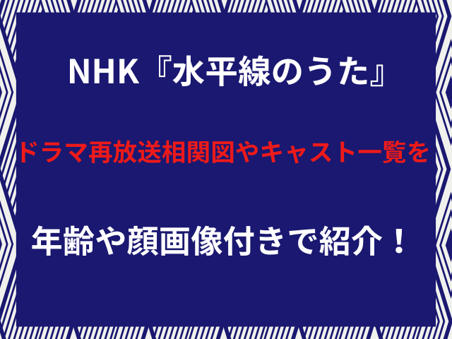 NHK『水平線のうた』ドラマ再放送相関図やキャスト一覧を年齢や顔画像付きで紹介！