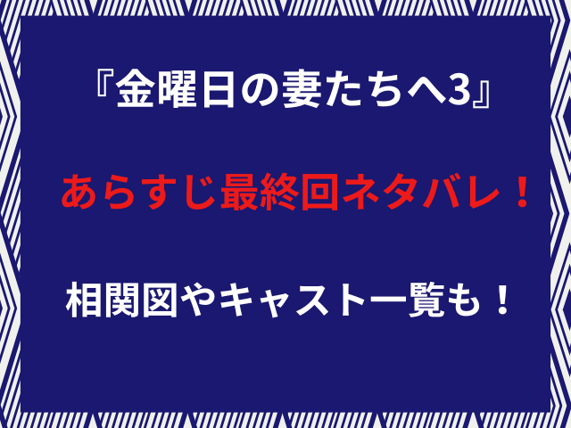 『金曜日の妻たちへ3』あらすじ最終回ネタバレ！相関図やキャスト一覧も！