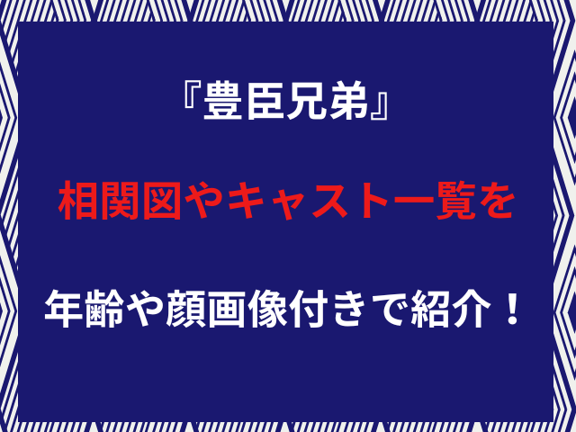 『豊臣兄弟』相関図やキャスト一覧を年齢や顔画像付きで紹介！