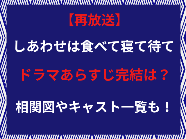 【再放送】しあわせは食べて寝て待てドラマあらすじ完結は？相関図やキャスト一覧も！