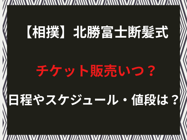 【相撲】北勝富士断髪式チケット販売いつ？日程やスケジュール・値段まとめ！