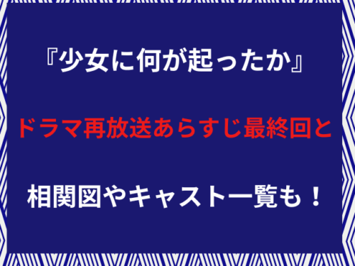 『少女に何が起ったか』ドラマ再放送あらすじ最終回と相関図やキャスト一覧も！