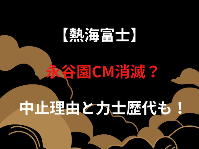 【熱海富士】永谷園CM消滅？中止理由と力士歴代も！