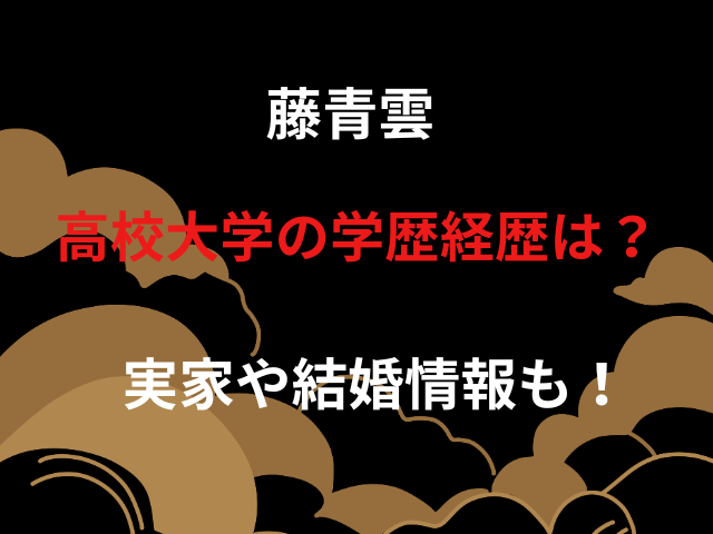 藤青雲 高校大学の学歴経歴は？実家や結婚情報も！
