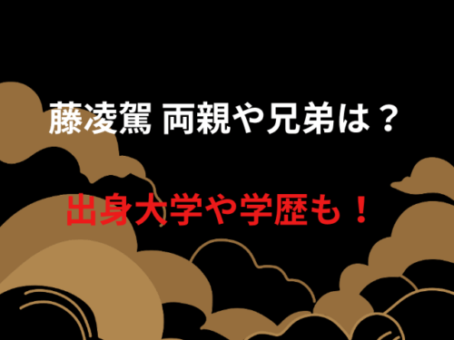 藤凌駕 両親や兄弟は？出身大学や学歴も！