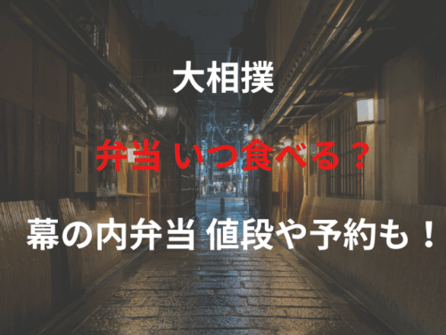 大相撲 弁当 いつ食べる？幕の内弁当 値段や予約も！