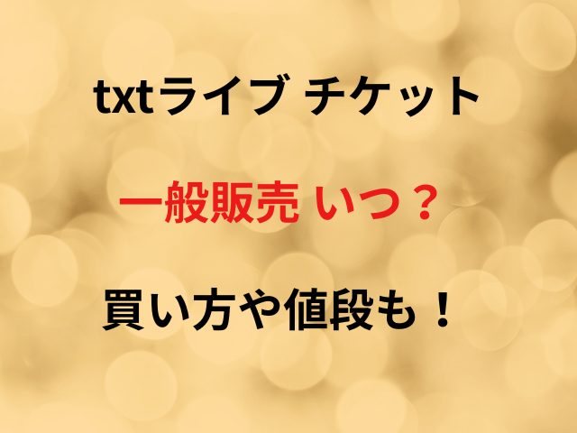 txtライブ チケット一般販売 いつ？買い方や値段も！